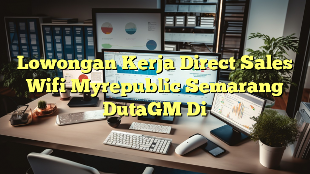 Lowongan Kerja Direct Sales Wifi Myrepublic Semarang DutaGM Di