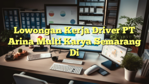 Lowongan Kerja Driver PT Arina Multi Karya Semarang Di