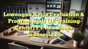 Lowongan Kerja Evaluation & Program Staff (IE Training Center) PT Ara Shoes Indonesia Di