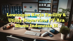 Lowongan Kerja Facility & Utility Supervisor PT Ara Shoes Indonesia Di