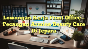 Lowongan Kerja Front Office – Pecangan Armina Beauty Care Di Jepara