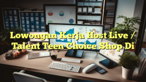 Lowongan Kerja Host Live / Talent Teen Choice Shop Di