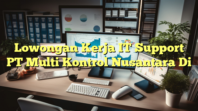 Lowongan Kerja IT Support PT Multi Kontrol Nusantara Di