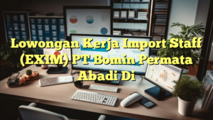 Lowongan Kerja Import Staff (EXIM) PT Bomin Permata Abadi Di