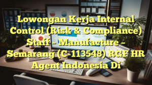 Lowongan Kerja Internal Control (Risk & Compliance) Staff – Manufacture – Semarang (C-113548) RGF HR Agent Indonesia Di