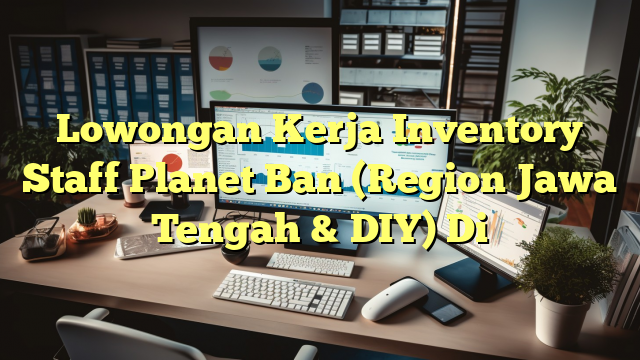 Lowongan Kerja Inventory Staff Planet Ban (Region Jawa Tengah & DIY) Di