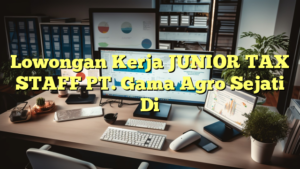 Lowongan Kerja JUNIOR TAX STAFF PT. Gama Agro Sejati Di