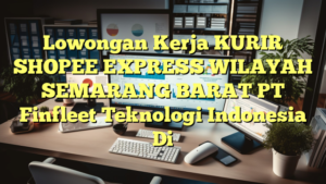 Lowongan Kerja KURIR SHOPEE EXPRESS WILAYAH SEMARANG BARAT PT Finfleet Teknologi Indonesia Di