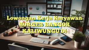 Lowongan Kerja Karyawan BURGER BANGOR KALIWUNGU Di