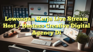 Lowongan Kerja Live Stream Host / Hostess Creative Digital Agency Di