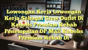 Lowongan Kerja Lowongan Kerja Sebagai Crew Outlet Di Kabobs Premium Kebab Penempatan DP Mall Kabobs Premium Kebab Di