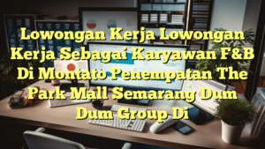 Lowongan Kerja Lowongan Kerja Sebagai Karyawan F&B Di Montato Penempatan The Park Mall Semarang Dum Dum Group Di