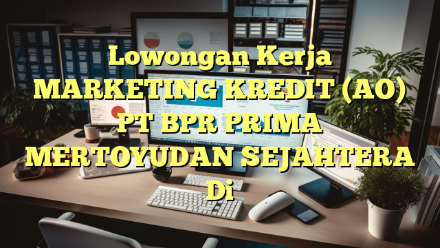 Lowongan Kerja MARKETING KREDIT (AO) PT BPR PRIMA MERTOYUDAN SEJAHTERA Di