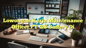 Lowongan Kerja Maintenance Officer PT GS Battery Di