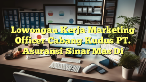 Lowongan Kerja Marketing Officer Cabang Kudus PT. Asuransi Sinar Mas Di