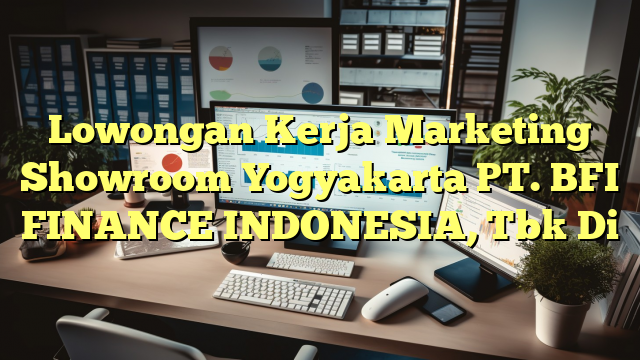 Lowongan Kerja Marketing Showroom Yogyakarta PT. BFI FINANCE INDONESIA, Tbk Di