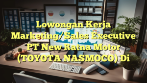 Lowongan Kerja Marketing/Sales Executive PT New Ratna Motor (TOYOTA NASMOCO) Di