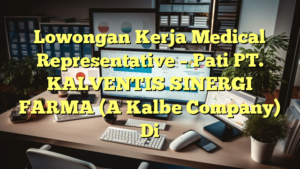 Lowongan Kerja Medical Representative – Pati PT. KALVENTIS SINERGI FARMA (A Kalbe Company) Di