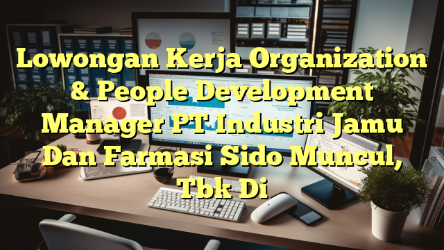 Lowongan Kerja Organization & People Development Manager PT Industri Jamu Dan Farmasi Sido Muncul, Tbk Di