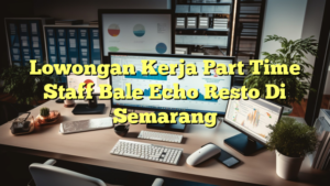 Lowongan Kerja Part Time Staff Bale Echo Resto Di Semarang