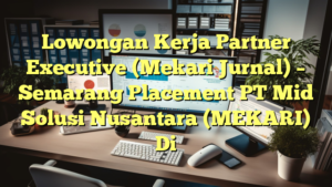 Lowongan Kerja Partner Executive (Mekari Jurnal) – Semarang Placement PT Mid Solusi Nusantara (MEKARI) Di