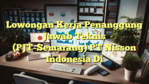 Lowongan Kerja Penanggung Jawab Teknis (PJT-Semarang) PT Nisson Indonesia Di