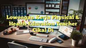 Lowongan Kerja Physical & Health Education Teacher Cikal Di