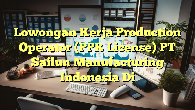 Lowongan Kerja Production Operator (PPR License) PT Sailun Manufacturing Indonesia Di