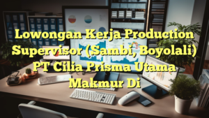 Lowongan Kerja Production Supervisor (Sambi, Boyolali) PT Cilia Prisma Utama Makmur Di