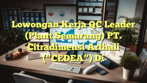 Lowongan Kerja QC Leader (Plant Semarang) PT. Citradimensi Arthali (“CEDEA”) Di