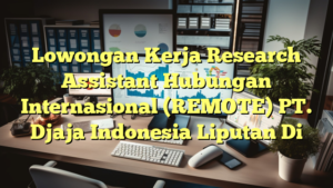 Lowongan Kerja Research Assistant Hubungan Internasional (REMOTE) PT. Djaja Indonesia Liputan Di