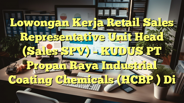 Lowongan Kerja Retail Sales Representative Unit Head (Sales SPV) – KUDUS PT Propan Raya Industrial Coating Chemicals (HCBP ) Di