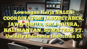 Lowongan Kerja SALES COORDINATOR: JABODETABEK, JAWA TIMUR, BALI-NUSRA, KALIMANTAN, SUMATERA PT. Uwinfly Indonesia Industries Di