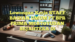 Lowongan Kerja STAFF BAGIAN UMUM PT BPR PRIMA MERTOYUDAN SEJAHTERA Di