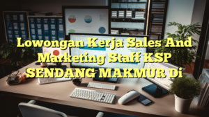 Lowongan Kerja Sales And Marketing Staff KSP SENDANG MAKMUR Di