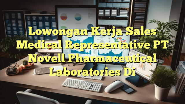 Lowongan Kerja Sales Medical Representative PT Novell Pharmaceutical Laboratories Di