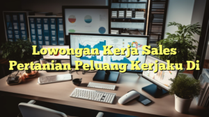 Lowongan Kerja Sales Pertanian Peluang Kerjaku Di