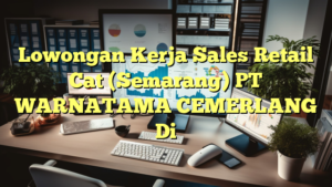 Lowongan Kerja Sales Retail Cat (Semarang) PT WARNATAMA CEMERLANG Di