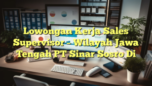 Lowongan Kerja Sales Supervisor – Wilayah Jawa Tengah PT Sinar Sosro Di