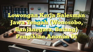 Lowongan Kerja Salesman Jawa Tengah (Wonosobo, Banjanegara, Batang) Pengiklan Anonim Di