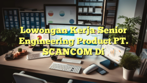 Lowongan Kerja Senior Engineering Product PT. SCANCOM Di