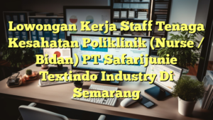 Lowongan Kerja Staff Tenaga Kesahatan Poliklinik (Nurse / Bidan) PT Safarijunie Textindo Industry Di Semarang