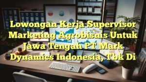 Lowongan Kerja Supervisor Marketing Agrobisnis Untuk Jawa Tengah PT Mark Dynamics Indonesia, Tbk Di