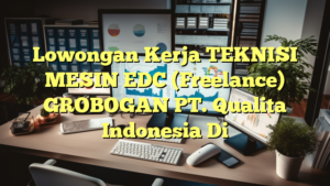 Lowongan Kerja TEKNISI MESIN EDC (Freelance) GROBOGAN PT. Qualita Indonesia Di