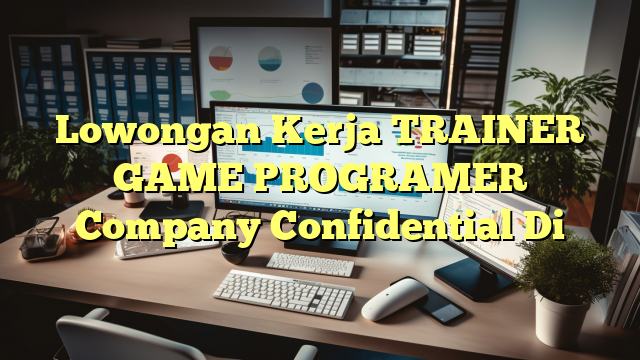 Lowongan Kerja TRAINER GAME PROGRAMER Company Confidential Di