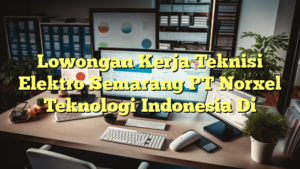 Lowongan Kerja Teknisi Elektro Semarang PT Norxel Teknologi Indonesia Di