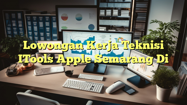 Lowongan Kerja Teknisi ITools Apple Semarang Di