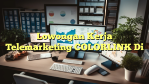 Lowongan Kerja Telemarketing COLORLINK Di