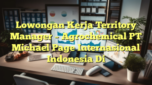 Lowongan Kerja Territory Manager – Agrochemical PT Michael Page Internasional Indonesia Di