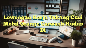 Lowongan Kerja Tukang Cuci Mobil Orange Carwash Kudus Di